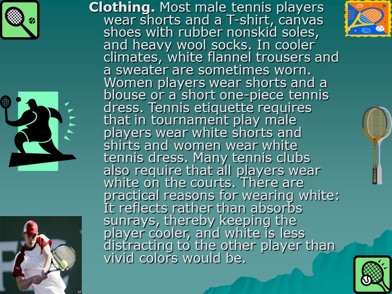 Clothing. Most male tennis players wear shorts and a T-shirt, canvas shoes with rubber